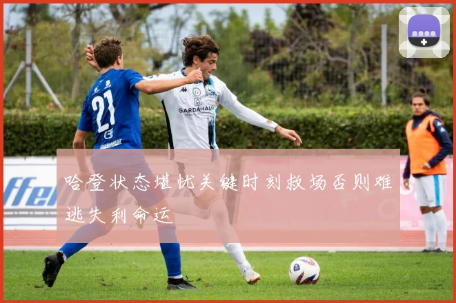 哈登状态堪忧关键时刻救场否则难逃失利命运