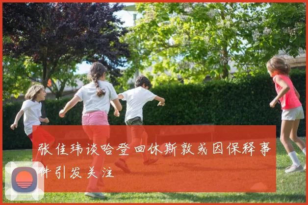 张佳玮谈哈登回休斯敦或因保释事件引发关注