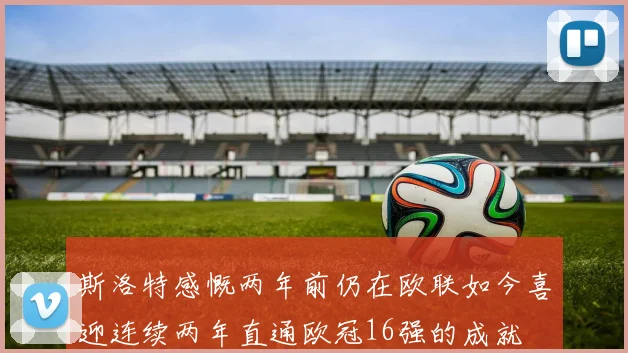 斯洛特感慨两年前仍在欧联如今喜迎连续两年直通欧冠16强的成就