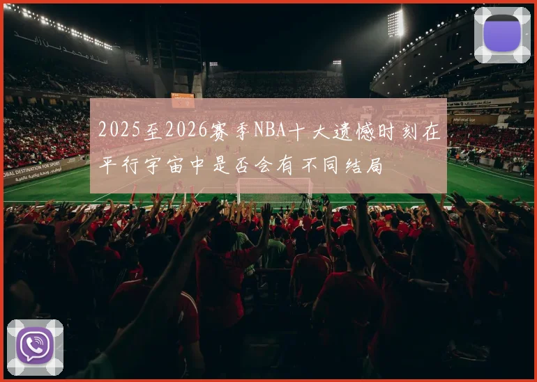 2025至2026赛季NBA十大遗憾时刻在平行宇宙中是否会有不同结局