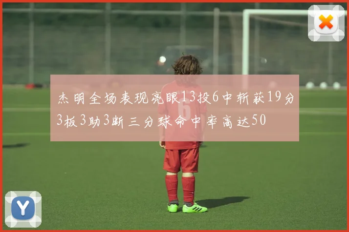 杰明全场表现亮眼13投6中斩获19分3板3助3断三分球命中率高达50