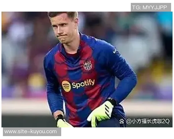 巴萨对特尔施特根伤情乐观初步检查结果显示情况不严重